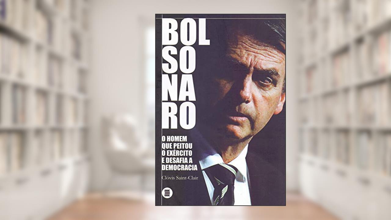 Capa de Bolsonaro: o Homem que Peitou o Exército e Desafia a Democracia, do autor Clóvis Saint-Clair
