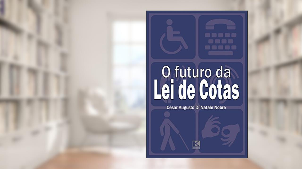 Capa de O futuro da Lei de Cotas: próximos passos para a efetiva inclusão social dos portadores de deficiência, do autor César Augusto Di Natale Nobre