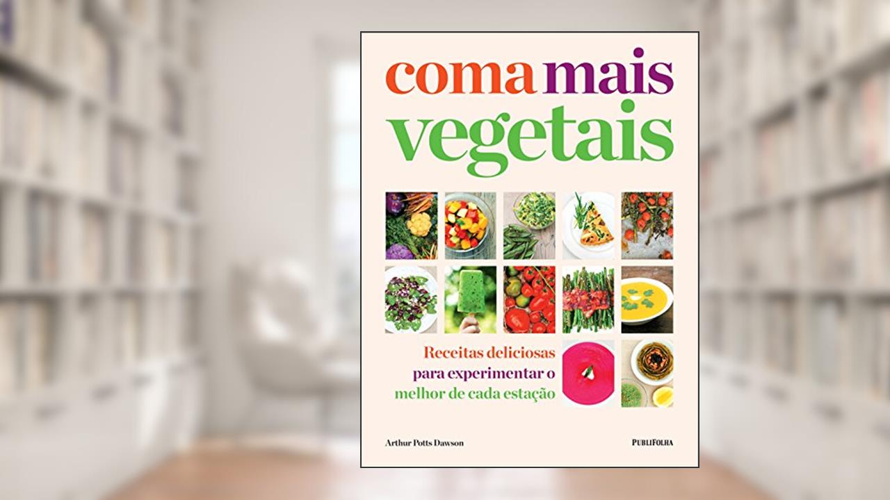 Capa de Coma Mais Vegetais. Receitas Deliciosas Para Experimentar o Melhor de Cada Estação, do autor Arthur Potts Dawson