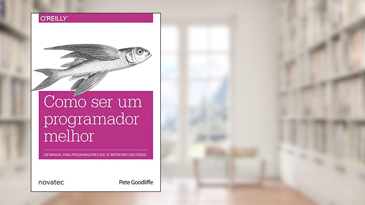 Capa de Como ser um Programador Melhor: um Manual Para Programadores que se Importam com Código, do autor Pete Goodliffe
