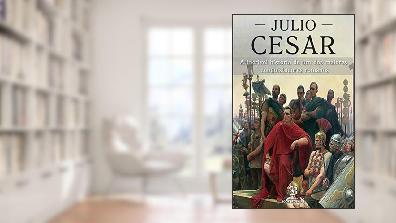 Capa de Julio César: A incrível história de um dos maiores conquistadores romanos, do autor John F. Kalli