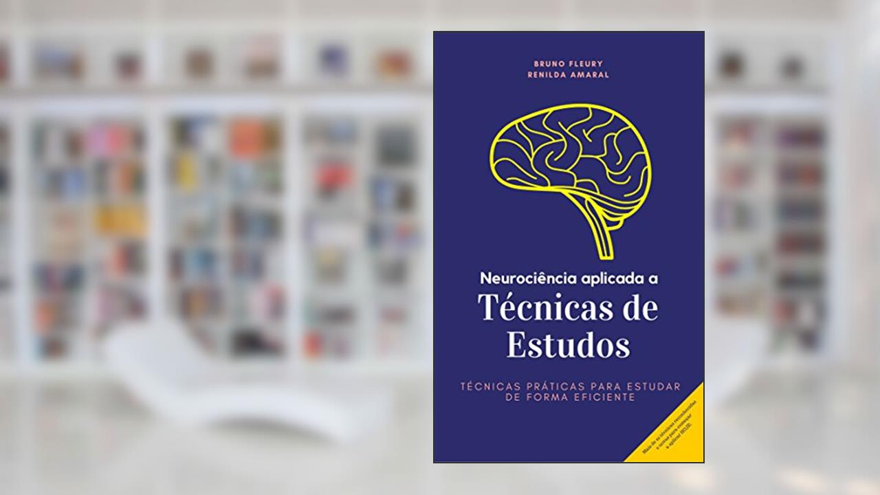Capa de Neurociência aplicada a técnicas de estudos: Técnicas práticas para estudar de forma eficiente, do autor Bruno Fleury; Renilda Amaral