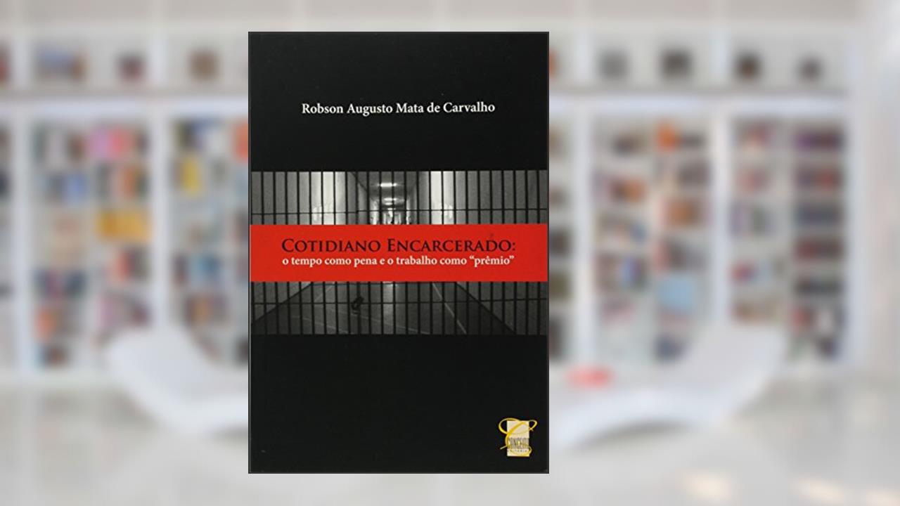 Capa de Cotidiano Encarcerado. O Tempo Como Pena e o Trabalho Como Prêmio, do autor Robson Augusto Mata de Carvalho