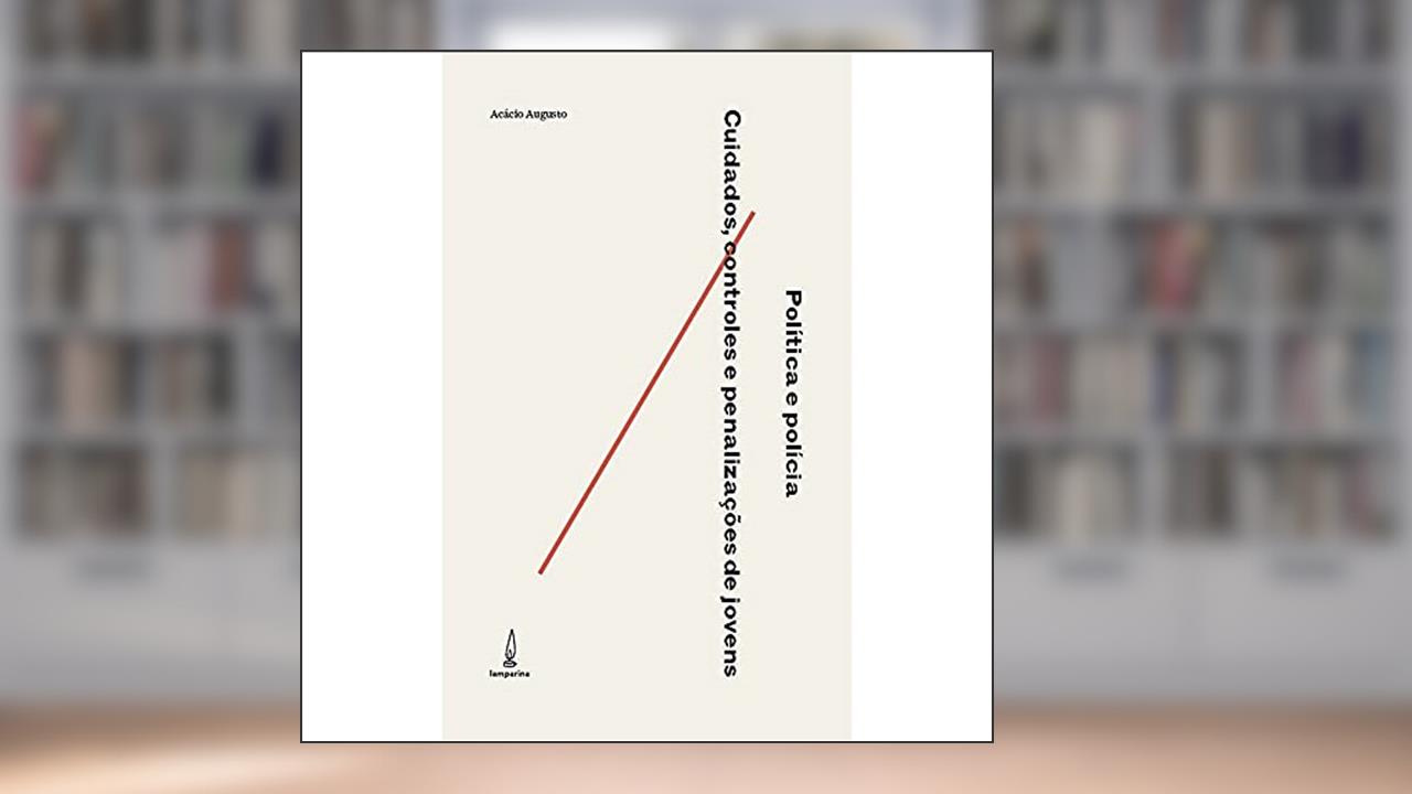 Capa de Política e polícia: Cuidados, controles e penalização de jovens, do autor Acácio Augusto