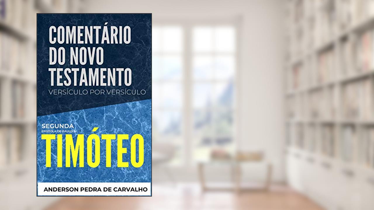 Capa de 2 Timóteo: Comentário do Novo Testamento Versículo por Versículo (Comentários do Novo Testamento Versículo por Versiculo), do autor Anderson Pedra de Carvalho