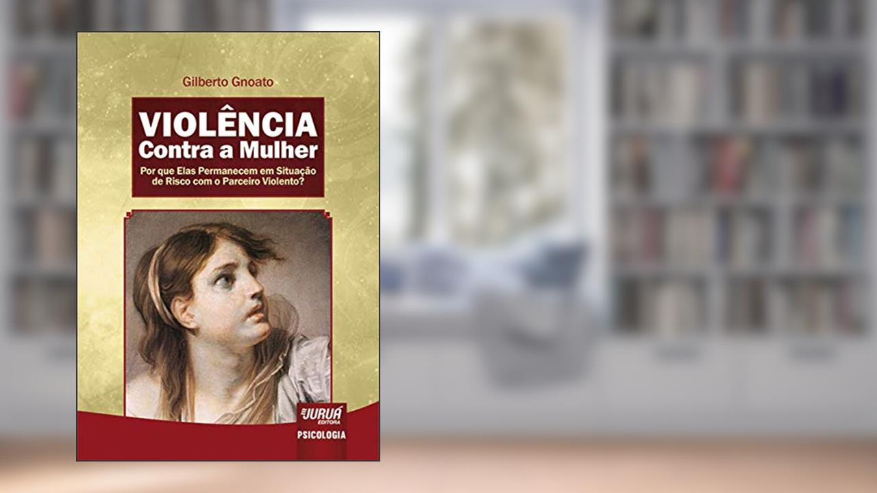 Capa de Violência Contra a Mulher - Por que Elas Permanecem em Situação de Risco com o Parceiro Violento?, do autor Gilberto Gnoato