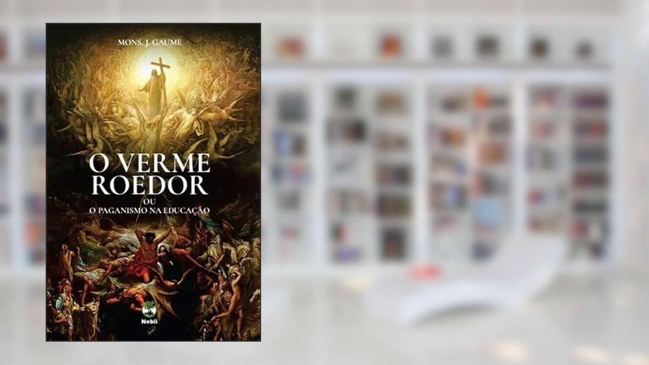 Capa de O VERME ROEDOR DAS SOCIEDADES MODERNAS OU O PAGANISMO NA EDUCAÇÃO, do autor MONSENHOR J. GAUME