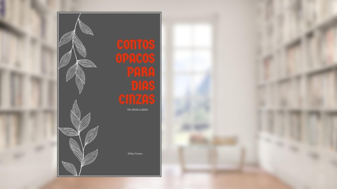 Capa de Contos opacos para dias cinzas: De 2010 a 2020, do autor Júlia Couto