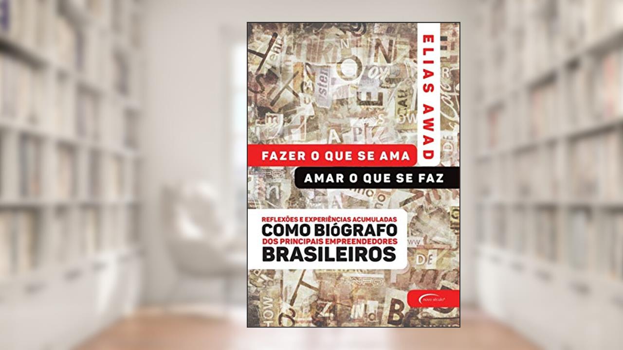 Capa de Fazer o que se ama, amar o que se faz: reflexões e experiências acumuladas como biógrafo dos principais empreendedores brasileiros, do autor Elias Awad