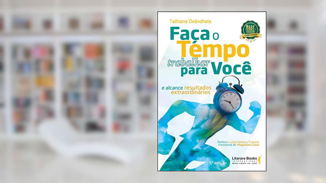 Capa de Faça o Tempo Trabalhar Para Você: e Alcance Resultados Extraordinários, do autor Tathiane Deândhela