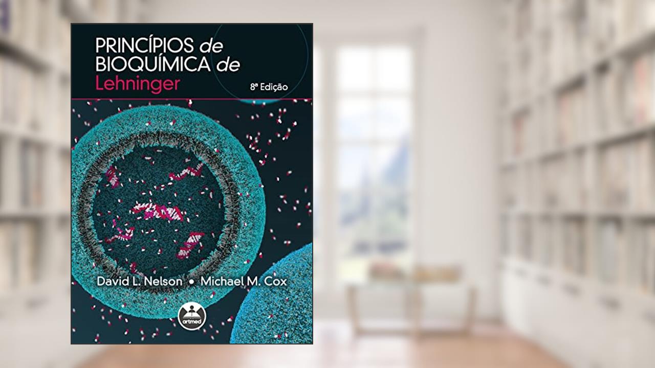 Princípios de Bioquímica de Lehninger, do autor David L. Nelson; Michael M. Cox
