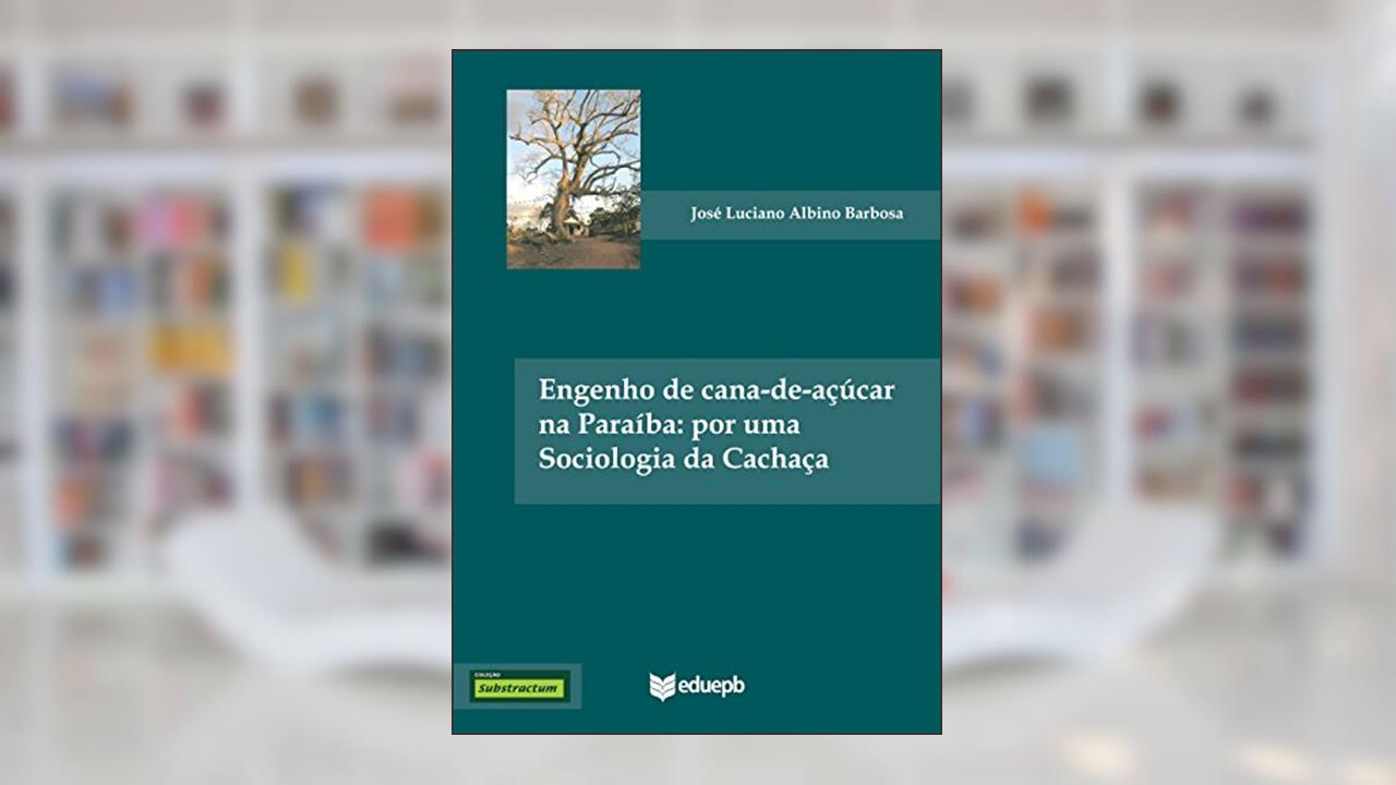 Capa de Engenho de cana-de-açúcar na Paraíba: por uma sociologia da cachaça, do autor José Luciano Albino Barbosa
