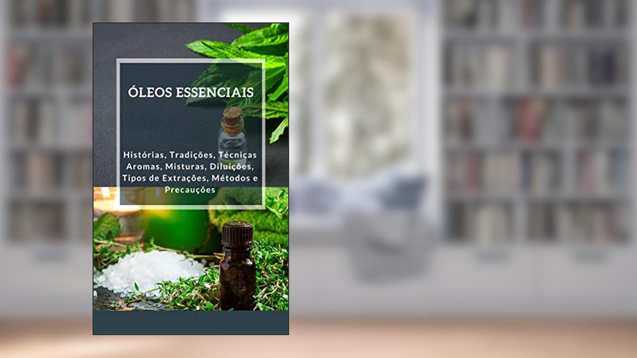Capa de ÓLEOS ESSENCIAIS: HISTÓRIAS, TRADIÇÕES E TÉCNICAS (Saúde e Bem-estar Livro 1), do autor ALEXSANDRO DE OLIVEIRA