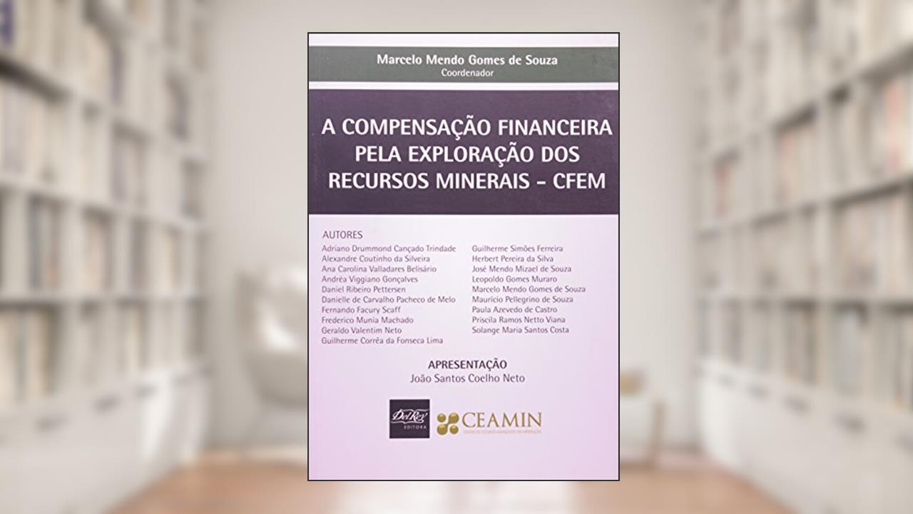 Capa de A Compensação Financeira Pela Exploração dos Recursos Minerais. CFEM, do autor Marcelo Mendo Gomes de Souza
