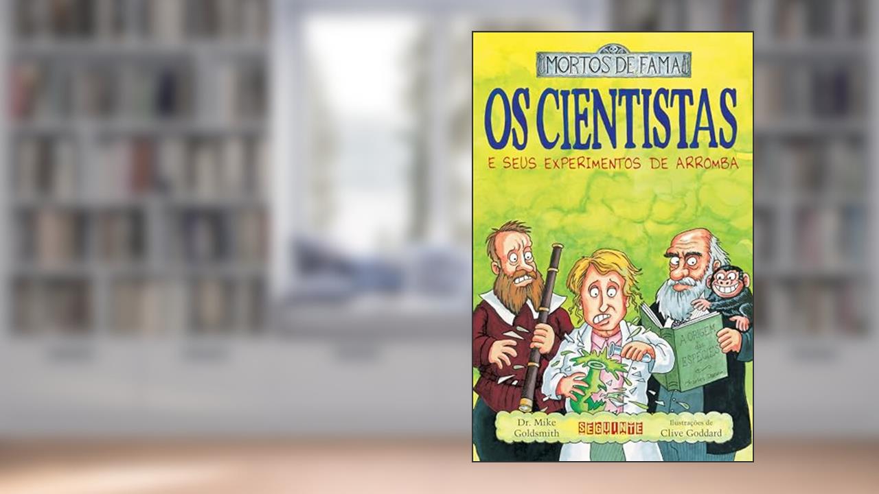 Capa de Os cientistas e seus experimentos de arromba, do autor Dr. Mike Goldsmith