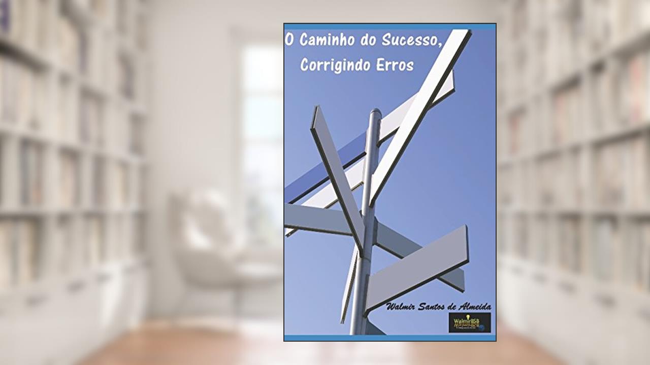 Capa de O Caminho do Sucesso, Corrigindo Erros (Portuguese Edition), do autor Walmir Santos de Almeida
