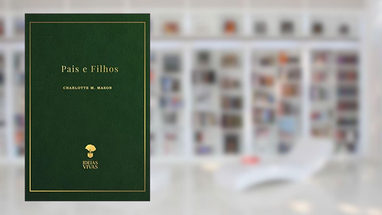 Pais e Filhos (Educação no Lar (Home Education)), do autor Charlotte M. Mason