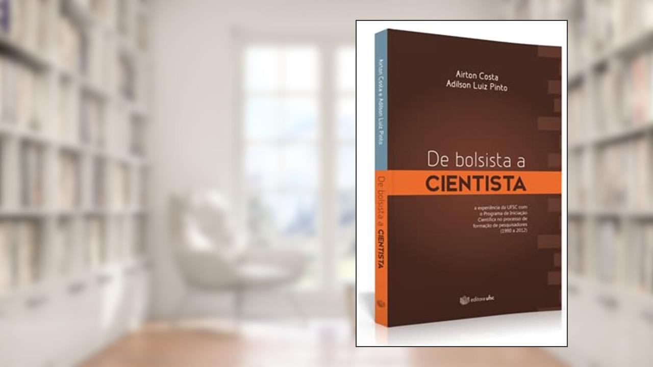 Capa de De Bolsista a Cientista: A Experiência da Ufsc Com o Programa de Iniciação Científica no Processo de Formação, do autor Airton Costa