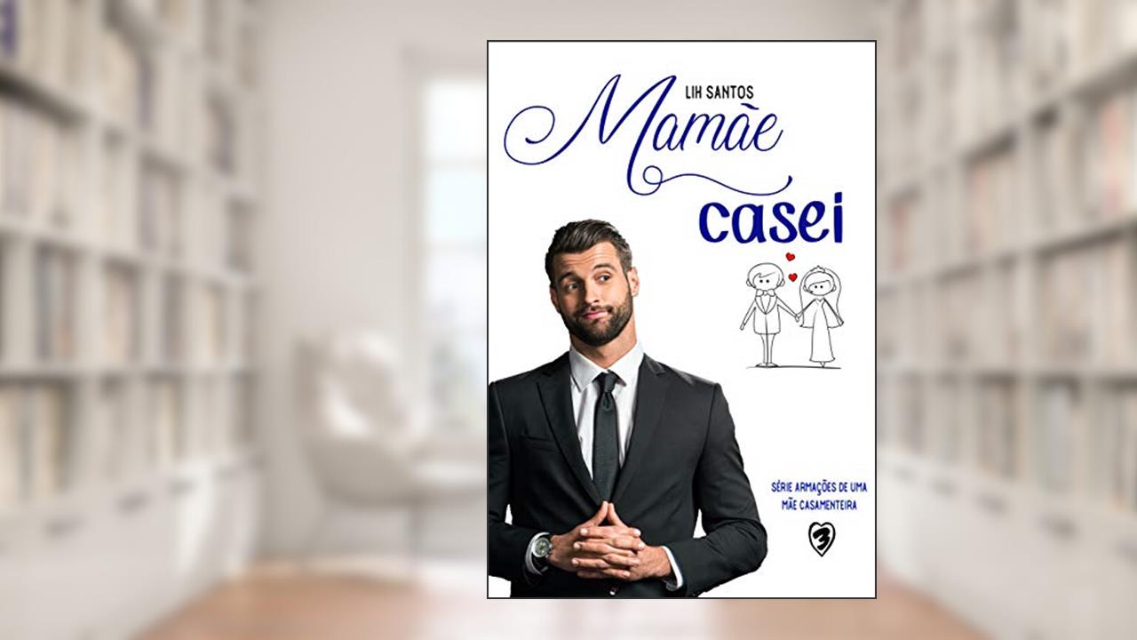 Capa de Mamãe, casei (Armações de uma Mãe Casamenteira Livro 3), do autor Lih Santos