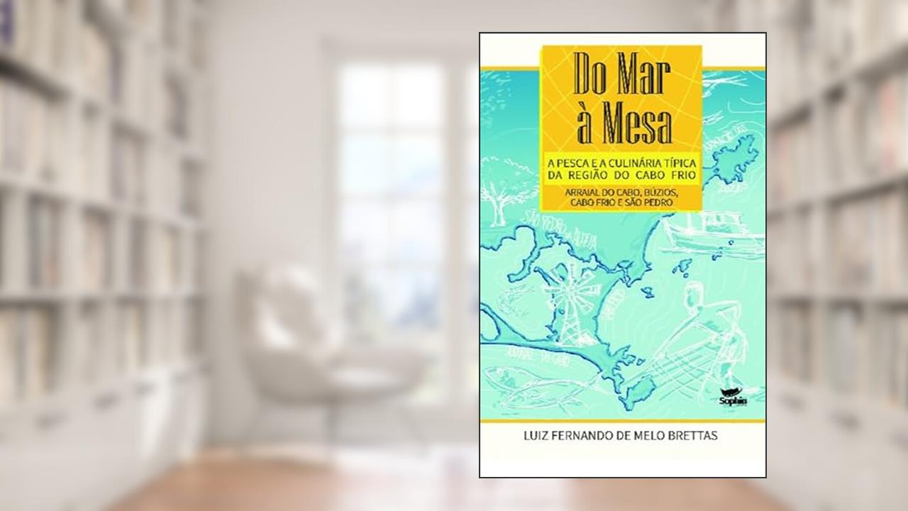 Capa de Do mar à Mesa - a Pesca e a Culinária Típica da Região do Cabo Frio: Arraial do Cabo, Búzios, Cabo Frio e São Pedro, do autor Luiz Fernando de Melo Brettas