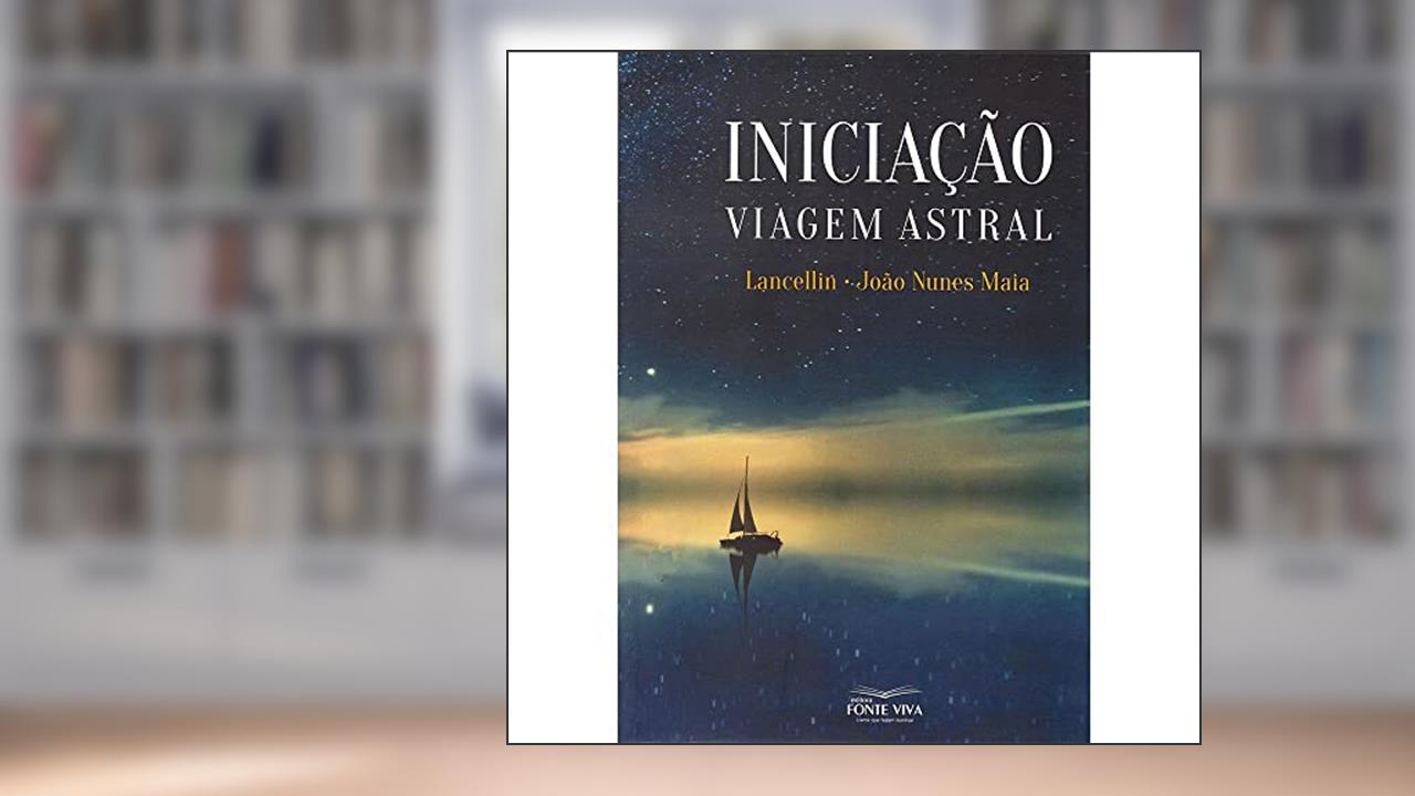 Iniciação Viagem Astral, de Médium João Nunes Maia; Ditado Por Lancelin