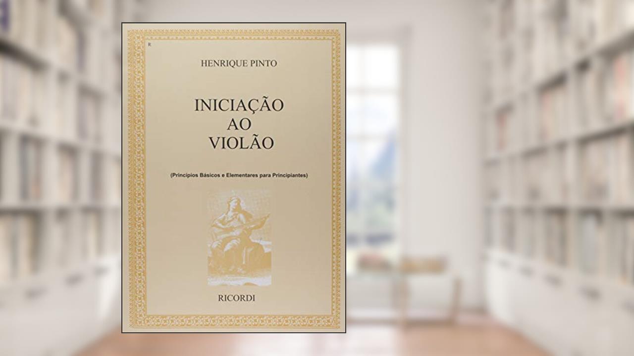 Iniciação ao Violão. Princípios Básicos e Elementares Para Principiantes - Volume 1, de Henrique Pinto