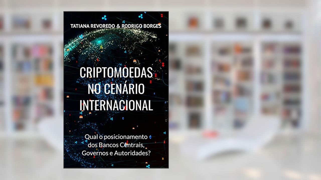 Capa de CRIPTOMOEDAS NO CENÁRIO INTERNACIONAL: Qual é o posicionamento de Bancos Centrais, Governos e Autoridades?, do autor Tatiana Revoredo