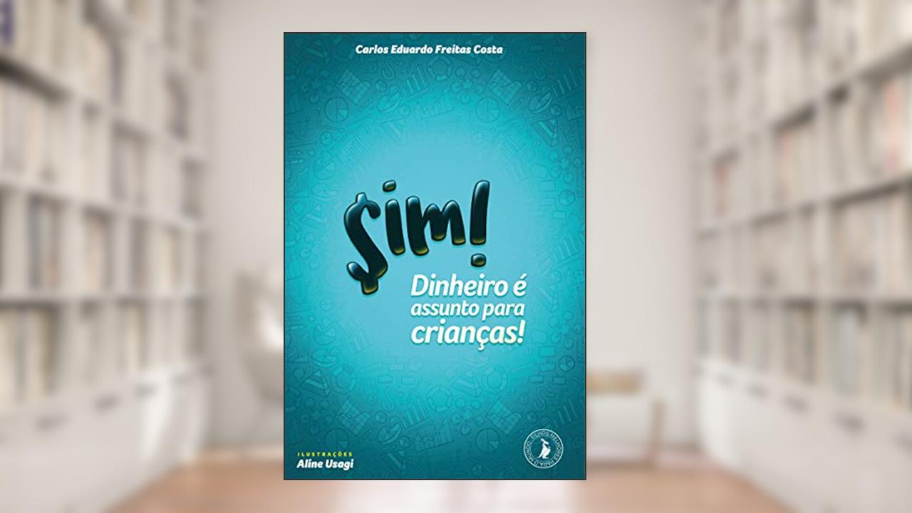 Sim! Dinheiro é assunto para crianças!, de Carlos Eduardo Freitas Costa; Aline Usagi