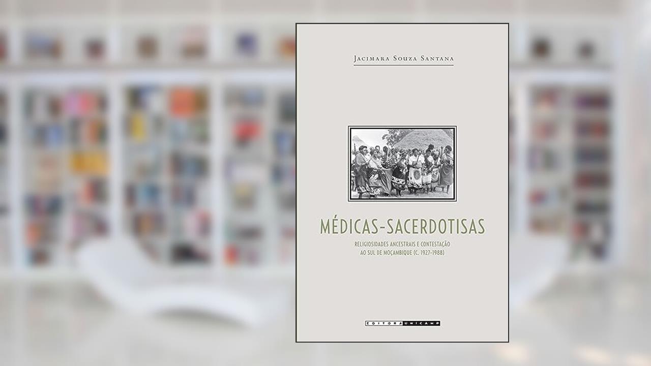Capa de Médicas sacerdotisas: Religiosidades Ancestrais e Contestação ao sul de Moçambique (C. 1927-1988), do autor Jacimara Souza Santana
