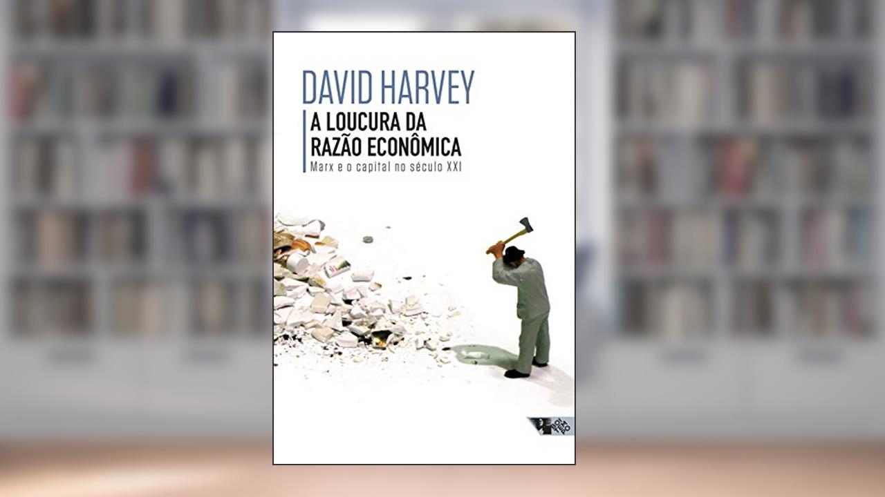 Capa de A loucura da razão econômica: Marx e o capital no século XXI, do autor David Harvey