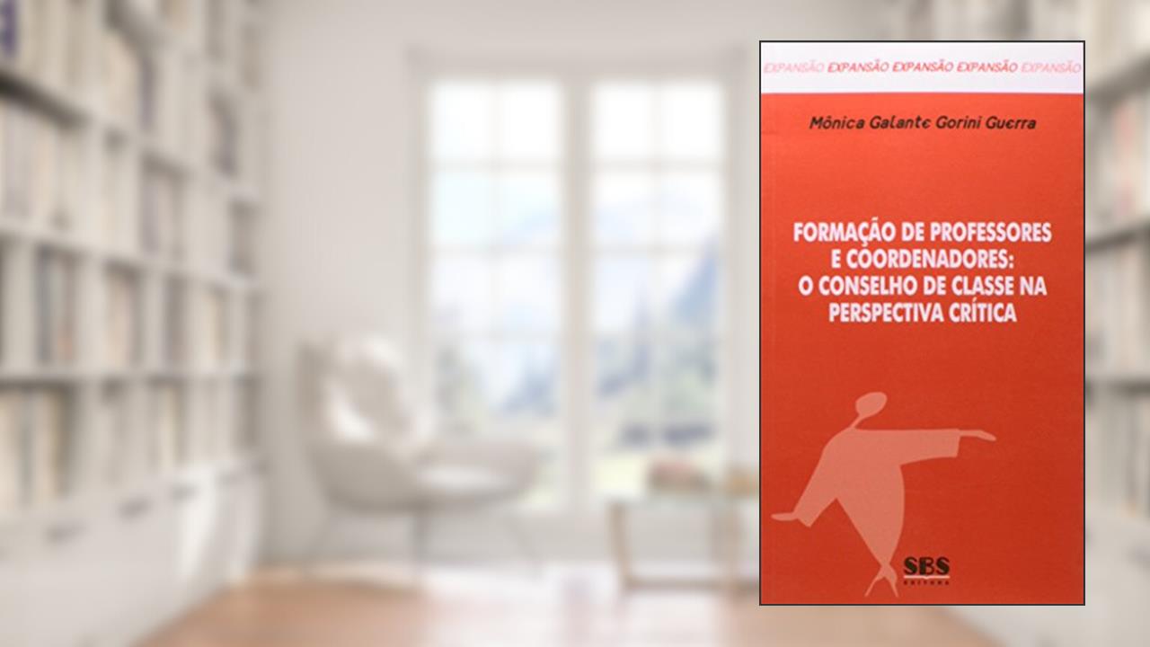 Capa de Formação de Professores e Coordenadores. Conselho de Classe na Perspectiva Crítica, do autor Mônica Galante Gorini Guerra
