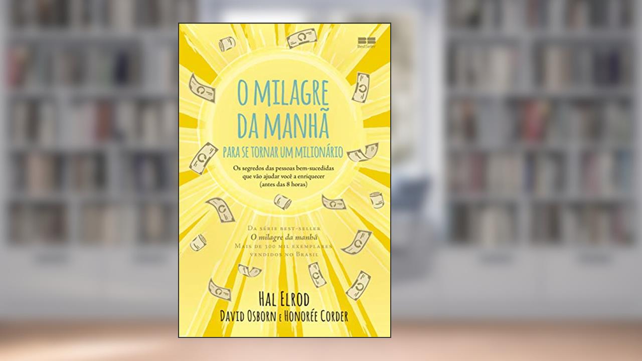 Capa de O milagre da manhã para se tornar um milionário: Os segredos das pessoas bem-sucedidas que vão ajudar você a enriquecer, do autor Hal Elrod; David Osborn; Honorée Corder