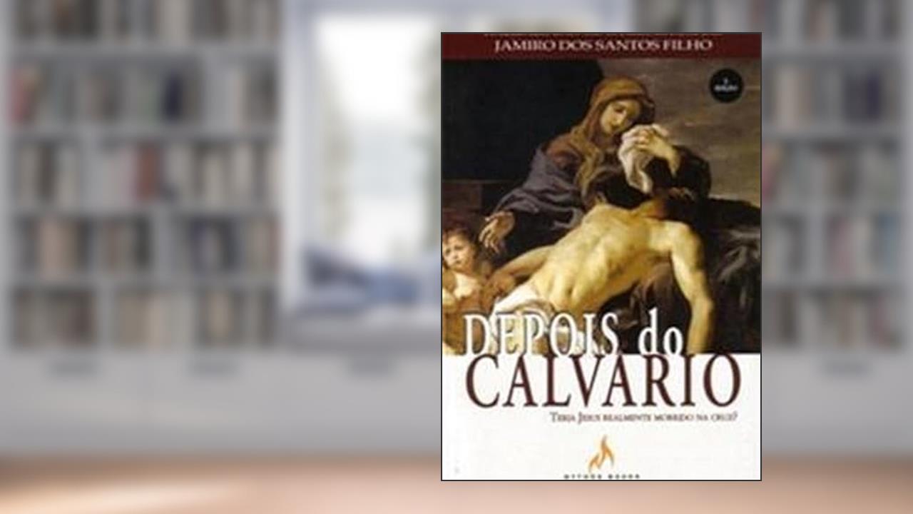 Capa de Depois do Calvário - Teria Jesus Realmente Morrido na Cruz ?, do autor Jamiro dos Santos Filho