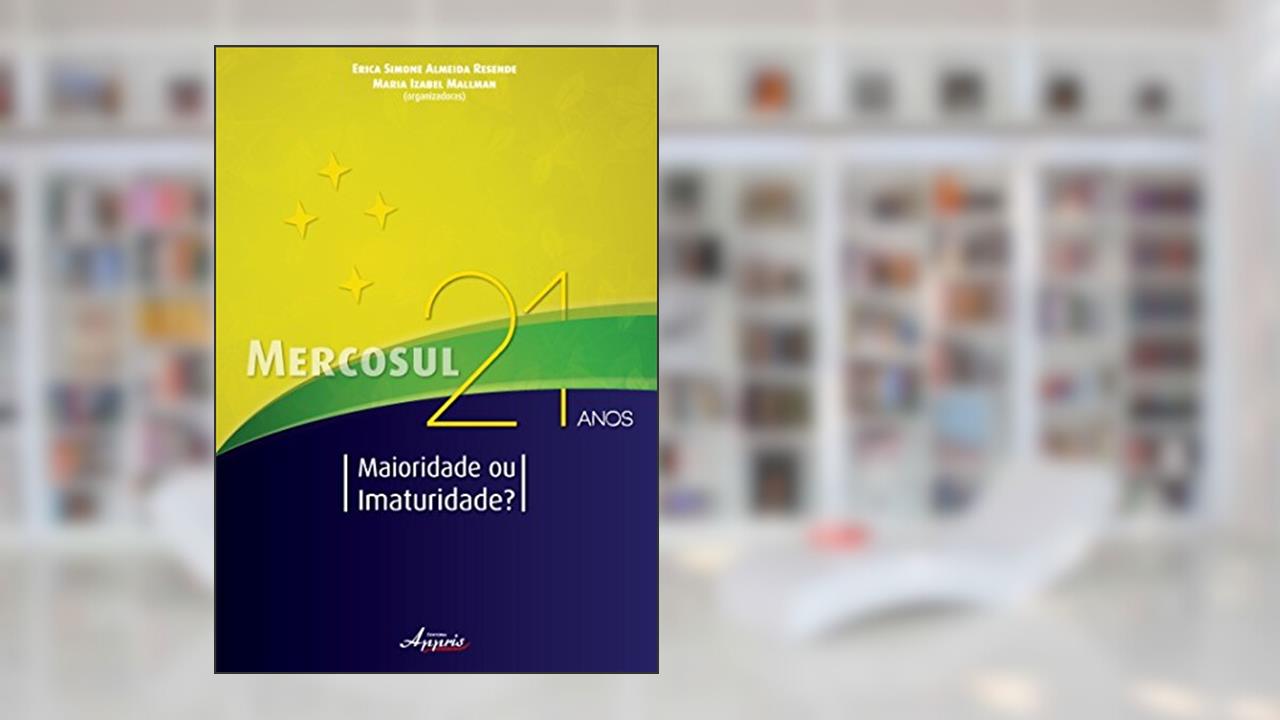 Capa de Mercosul 21 Anos. Maioridade ou Imaturidade?, do autor Erica Simone Almeida Resende
