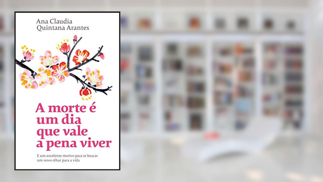 Capa de A morte é um dia que vale a pena viver: E um excelente motivo para se buscar um novo olhar para a vida, do autor Ana Claudia Quintana Arantes