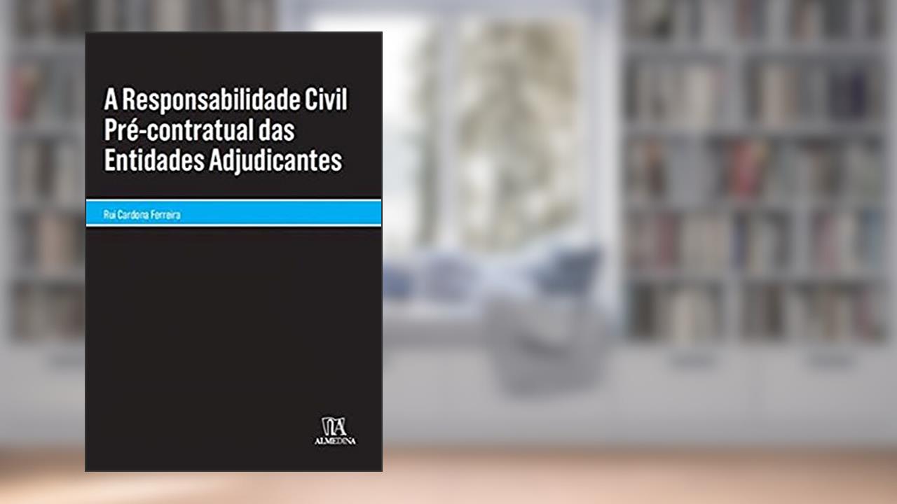 Capa de A Responsabilidade Civil Pré-contratual das Entidades Adjudicantes, do autor Rui Cardona Ferreira