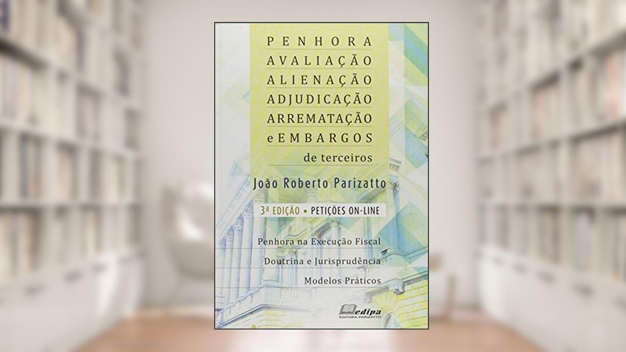 Capa de Penhora, Avaliação, Alienação, Adjudicação, Arrematação e Embargos de Terceiros, do autor João Roberto Parizatto