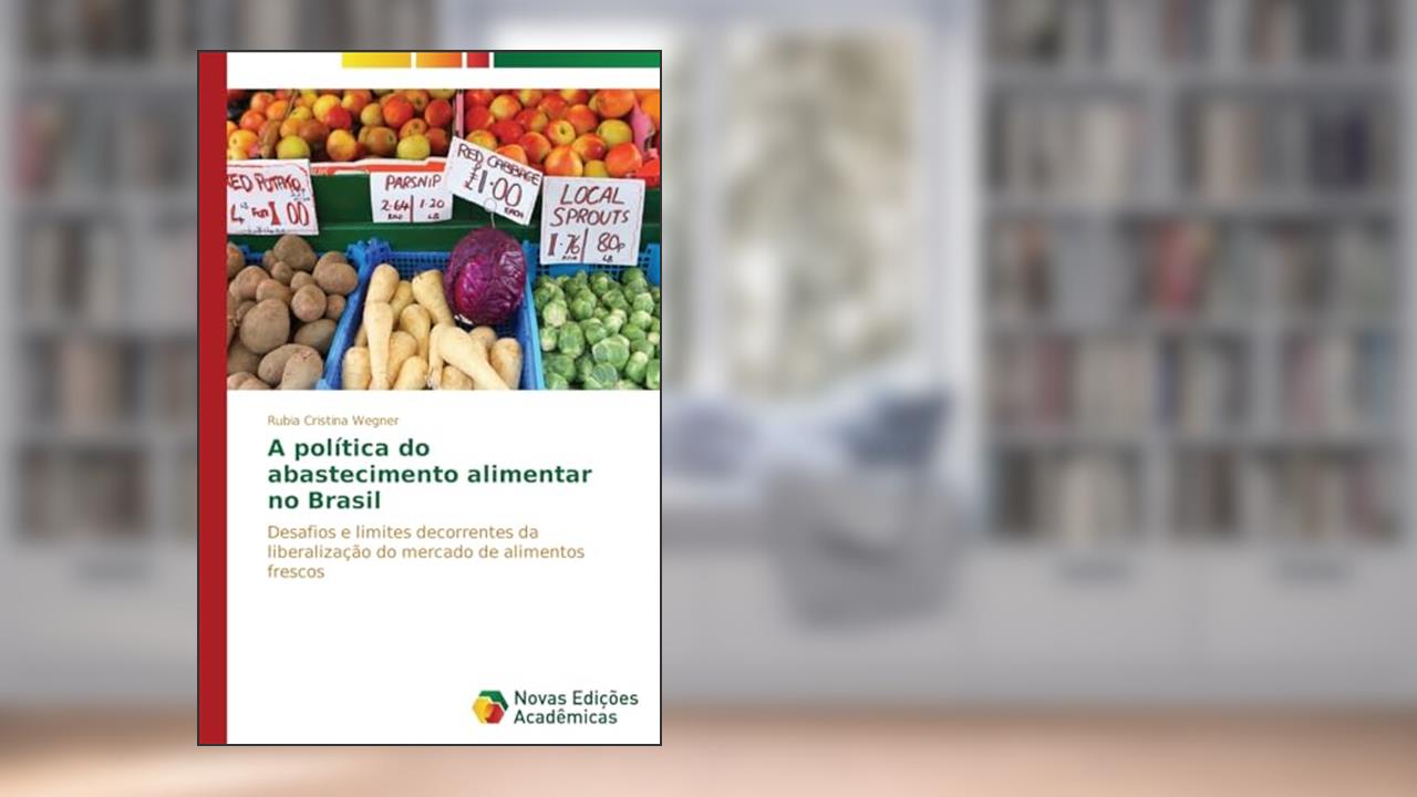Capa de A política do abastecimento alimentar no Brasil: Desafios e limites decorrentes da liberalização do mercado de alimentos frescos, do autor Wegner Rubia Cristina