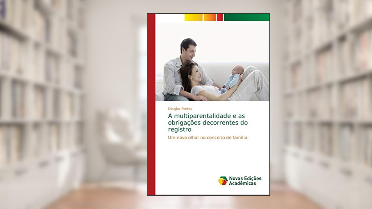 Capa de A multiparentalidade e as obrigações decorrentes do registro: Um novo olhar no conceito de família, do autor Douglas Pontes