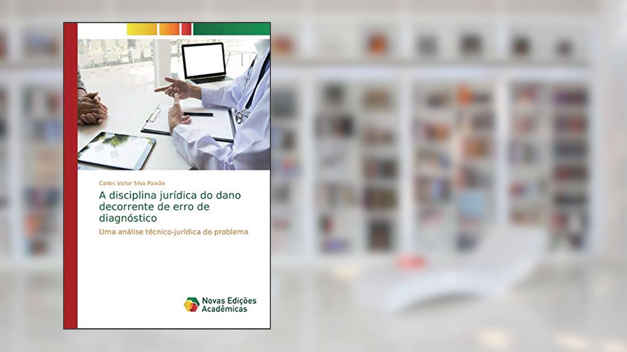 Capa de A disciplina jurídica do dano decorrente de erro de diagnóstico: Uma análise técnico-jurídica do problema, do autor Carlos Victor Silva Paixão