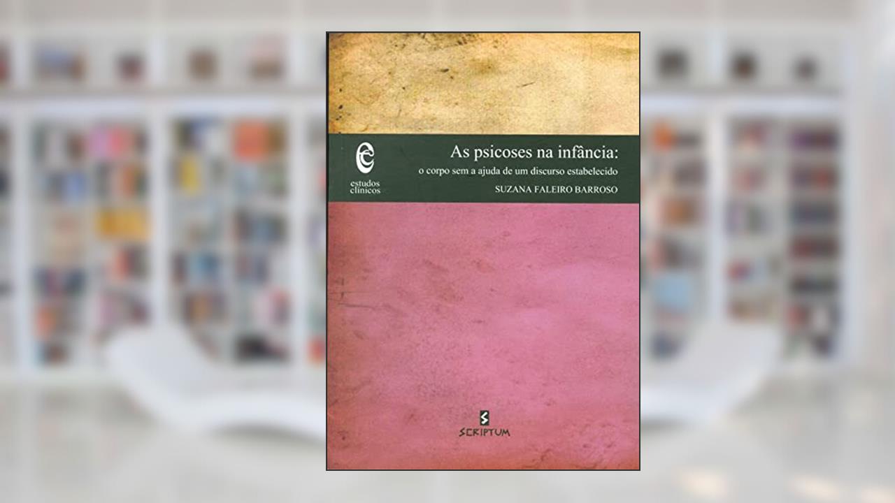 Capa de As Psicoses na Infância: o Corpo sem a Ajuda de um Discurso Estabelecido, do autor Suzana Faleiro Barroso