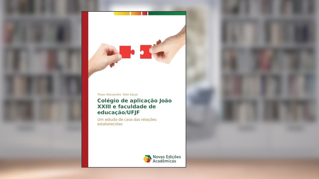 Capa de Colégio de aplicação João XXIII e faculdade de educação/UFJF: Um estudo de caso das relações estabelecidas, do autor Silva Saçço Thays Alessandra