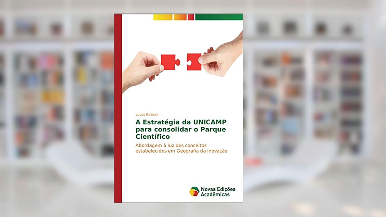 Capa de A Estratégia da UNICAMP para consolidar o Parque Científico: Abordagem à luz dos conceitos estabelecidos em Geografia da Inovação, do autor Lucas Baldoni