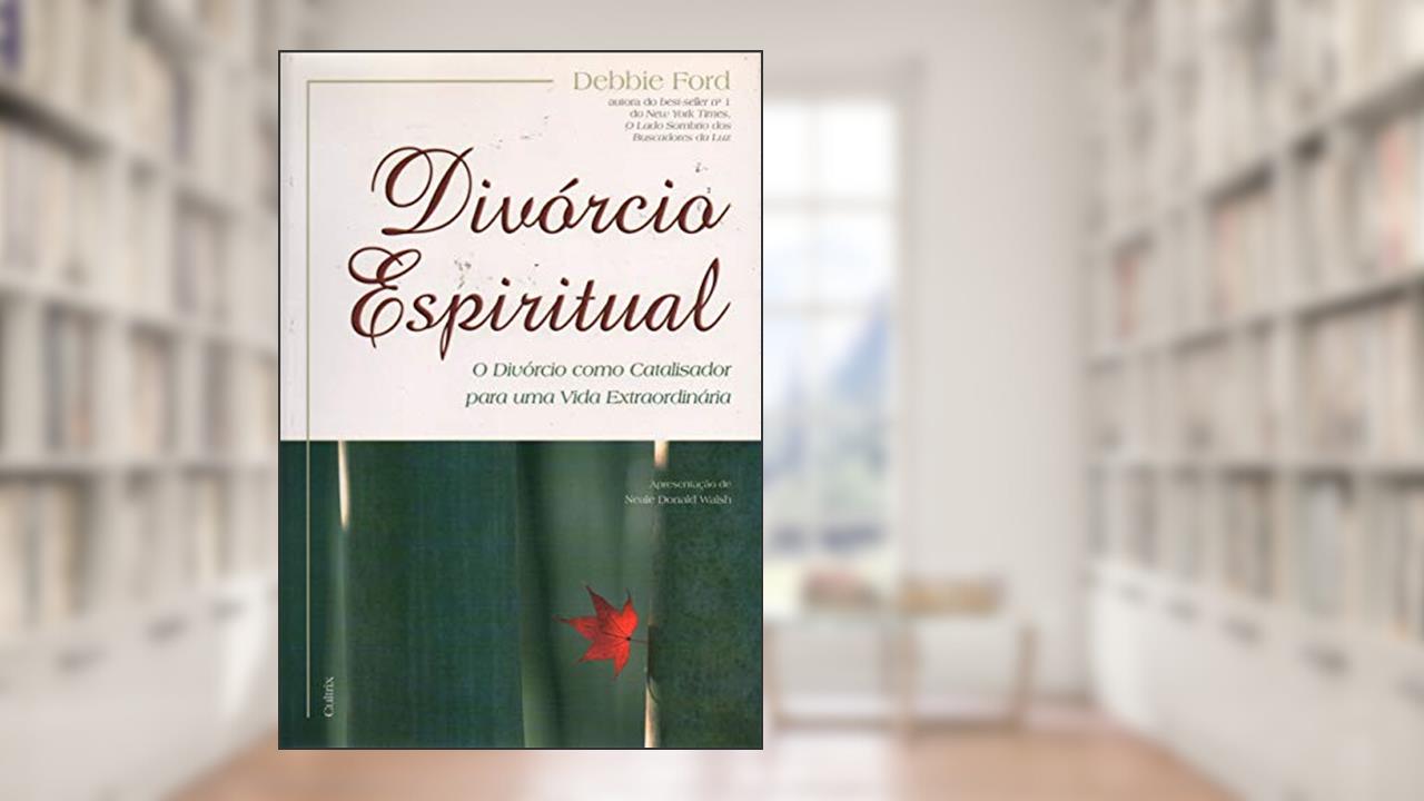 Capa de Divórcio Espiritual. Um Divórcio Como Catalisador Para Uma Vida Extraordinária, do autor Debbie Ford