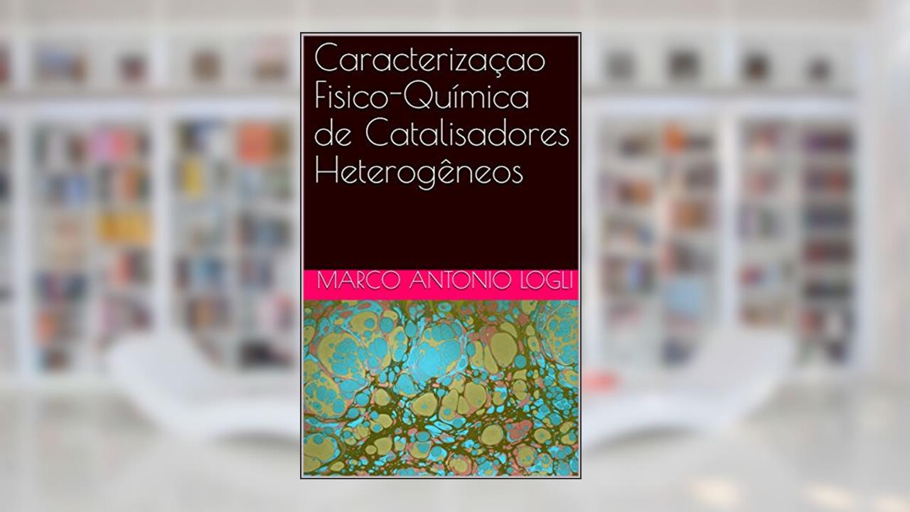 Capa de Caracterizaçao Fisico-Química de Catalisadores Heterogêneos, do autor MARCO ANTONIO LOGLI