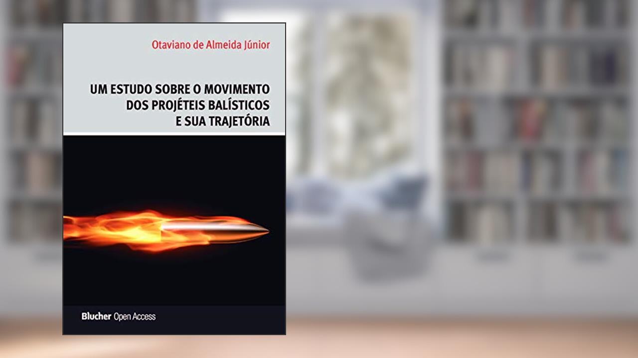 Capa de Um Estudo Sobre o Movimento dos Projéteis Balísticos e sua Trajetória, do autor Otaviano de Almeida Júnior