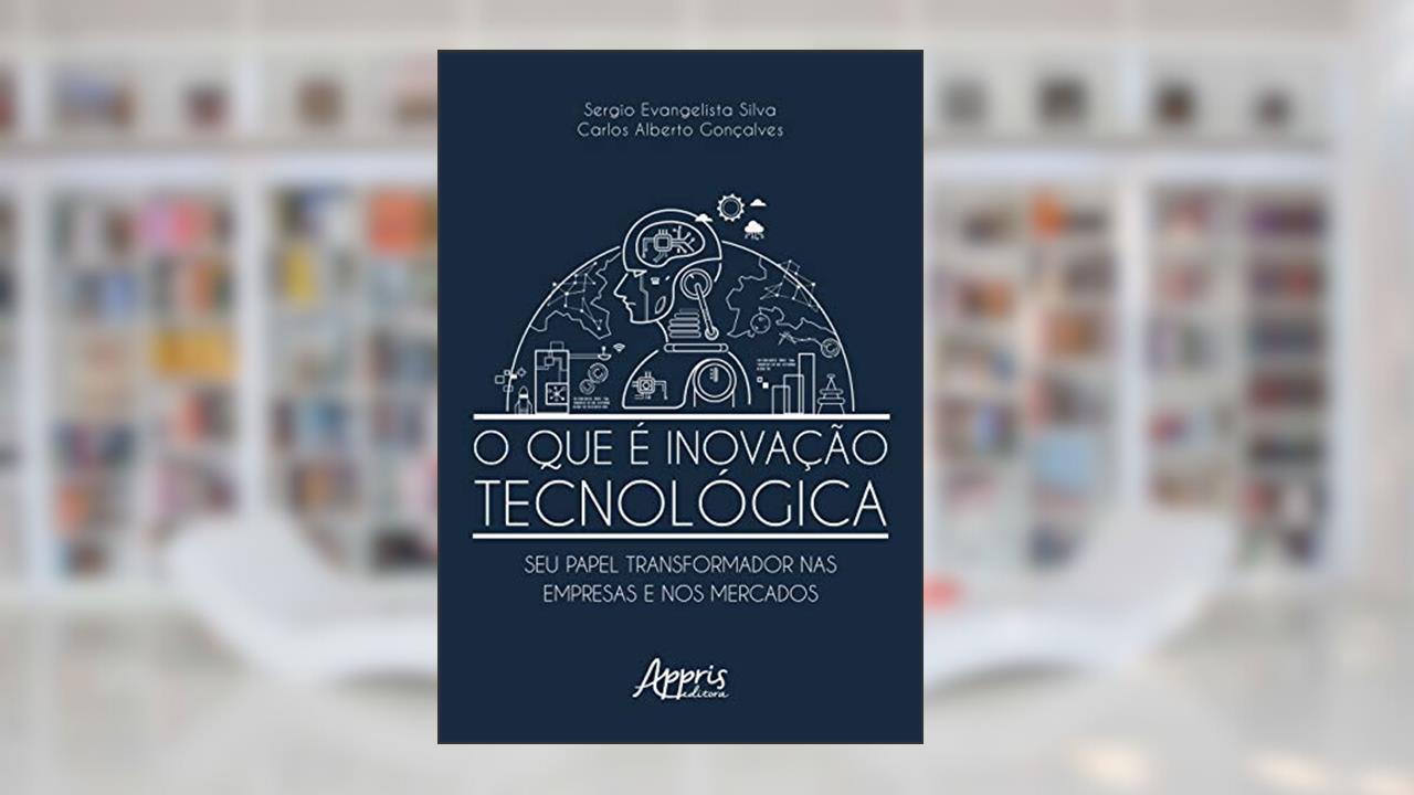 Capa de O que é inovação tecnológica: seu papel transformador nas empresas e nos mercados, do autor Sergio Evangelista Silva