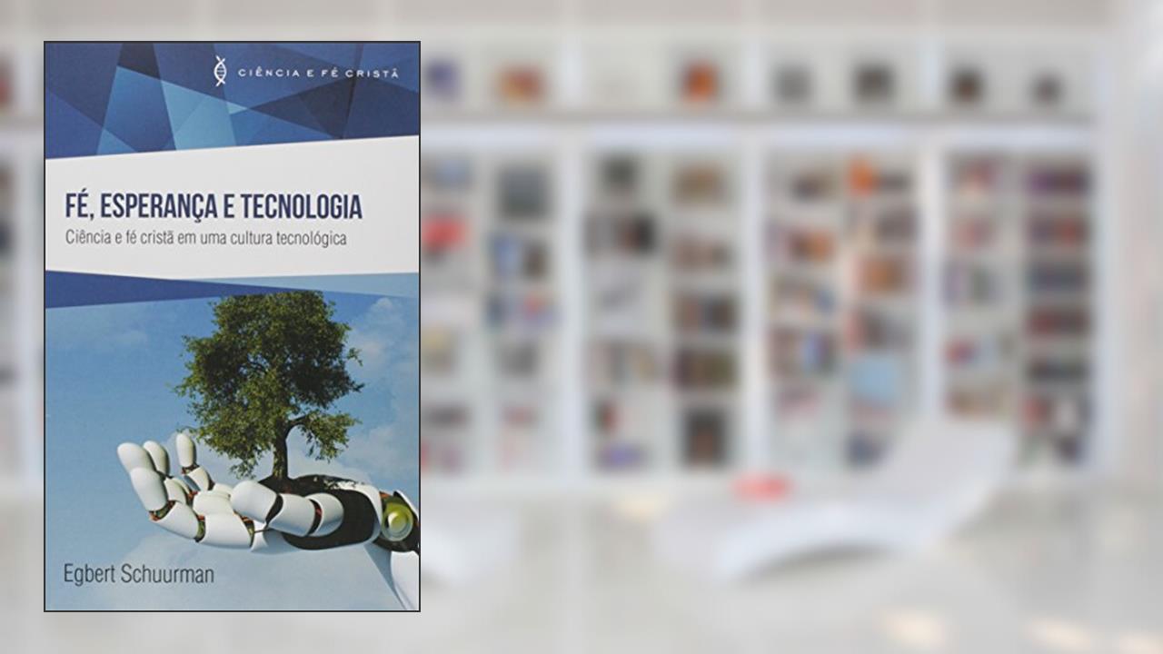 Capa de Fé, Esperança E Tecnologia. Ciência E Fé Cristã Em Uma Cultura Tecnológica, do autor Egbert Schuurman