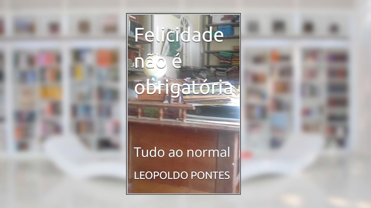 Capa de Felicidade não é obrigatória : Tudo ao normal, do autor LEOPOLDO PONTES