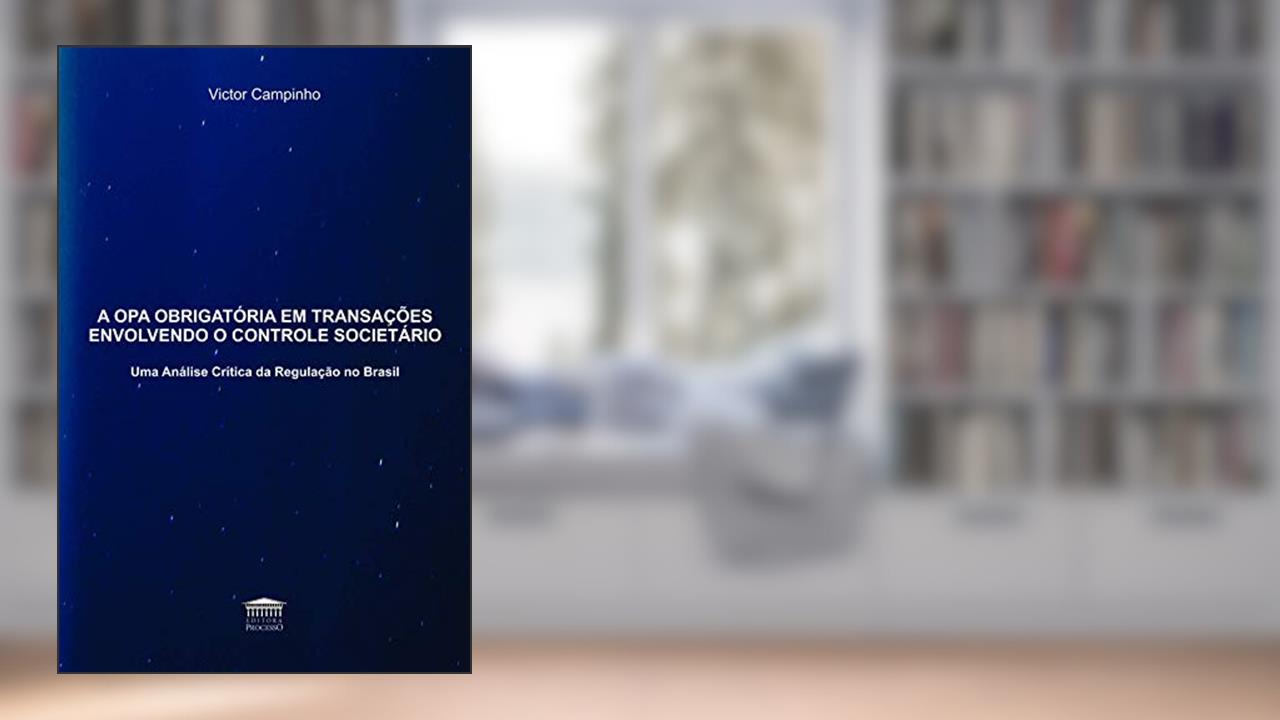 Capa de A OPA Obrigatória em Transações Envolvendo o Controle Societário: uma Análise Crítica da Regulação no Brasil, do autor Victor Campinho